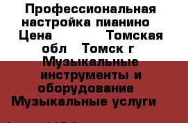 Профессиональная настройка пианино › Цена ­ 2 000 - Томская обл., Томск г. Музыкальные инструменты и оборудование » Музыкальные услуги   